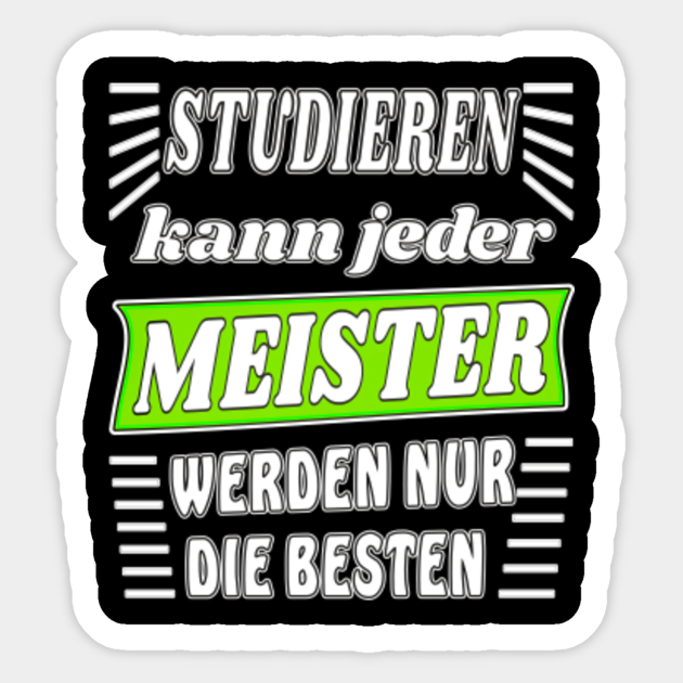 Studieren Kann Jeder Handwerker Werden Nur Die Besten STUDIEREN KANN JEDER MEISTER WERDEN NUR DIE BESTEN - Meister Werden Nur